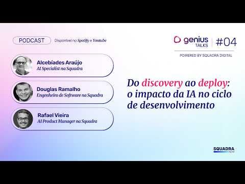 Do discovery ao deploy: o impacto da IA no ciclo de desenvolvimento | Genius Talks #04