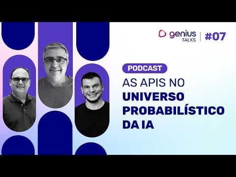As APIs no universo probabilístico da IA | Genius Talks #07