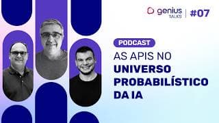 As APIs no universo probabilístico da IA | Genius Talks #07